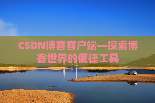 CSDN博客客户端—探索博客世界的便捷工具